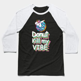 Donut Kill My Vibe Funny Donuts Lover Quote Artwork Baseball T-Shirt